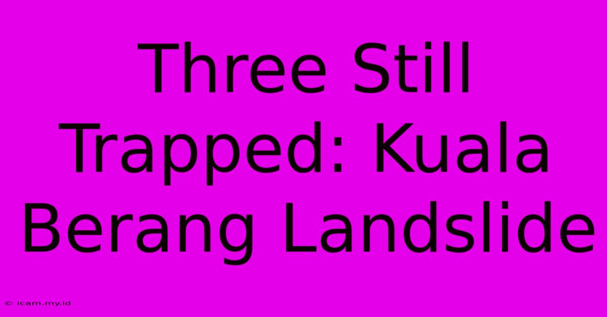 Three Still Trapped: Kuala Berang Landslide