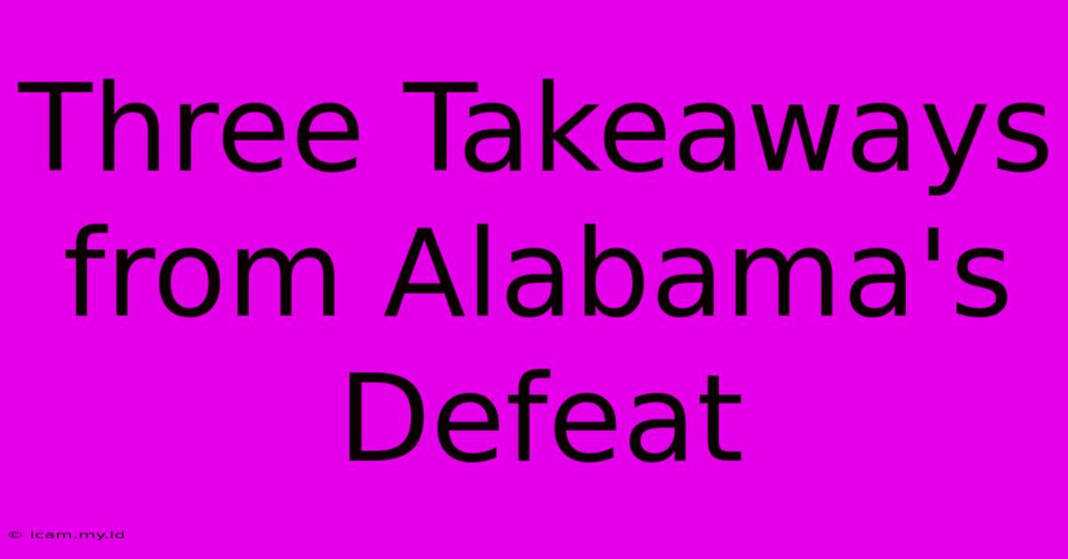 Three Takeaways From Alabama's Defeat