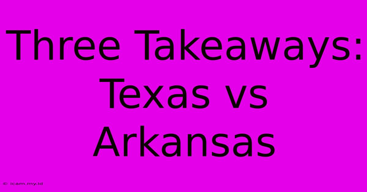 Three Takeaways: Texas Vs Arkansas