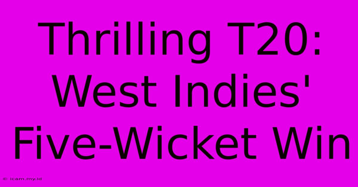 Thrilling T20: West Indies' Five-Wicket Win