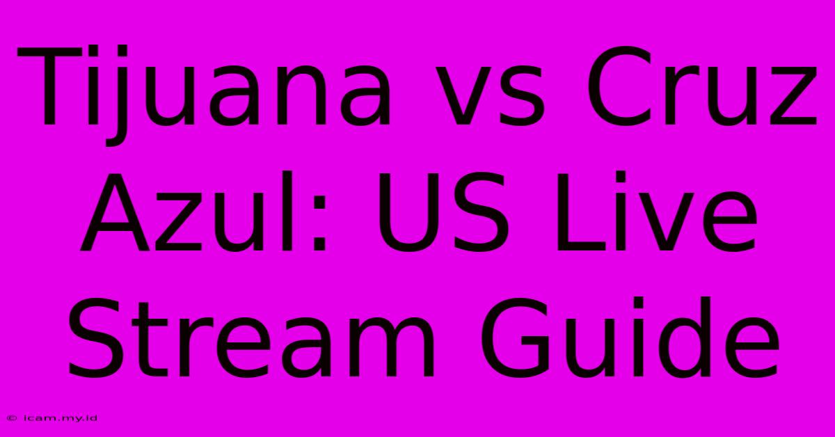 Tijuana Vs Cruz Azul: US Live Stream Guide