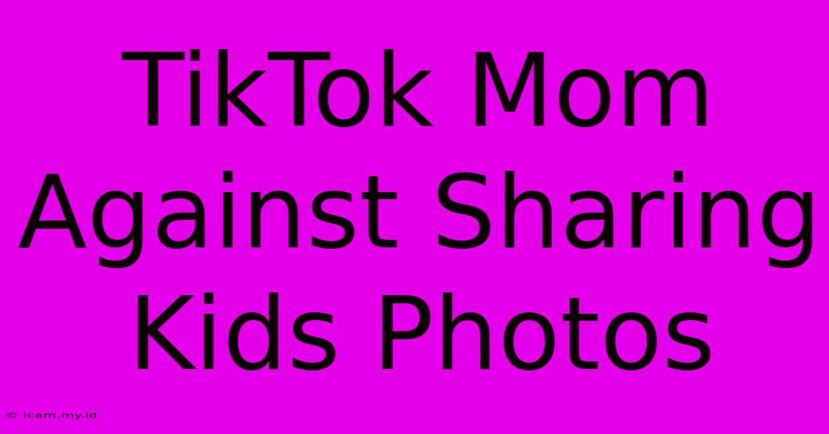 TikTok Mom Against Sharing Kids Photos