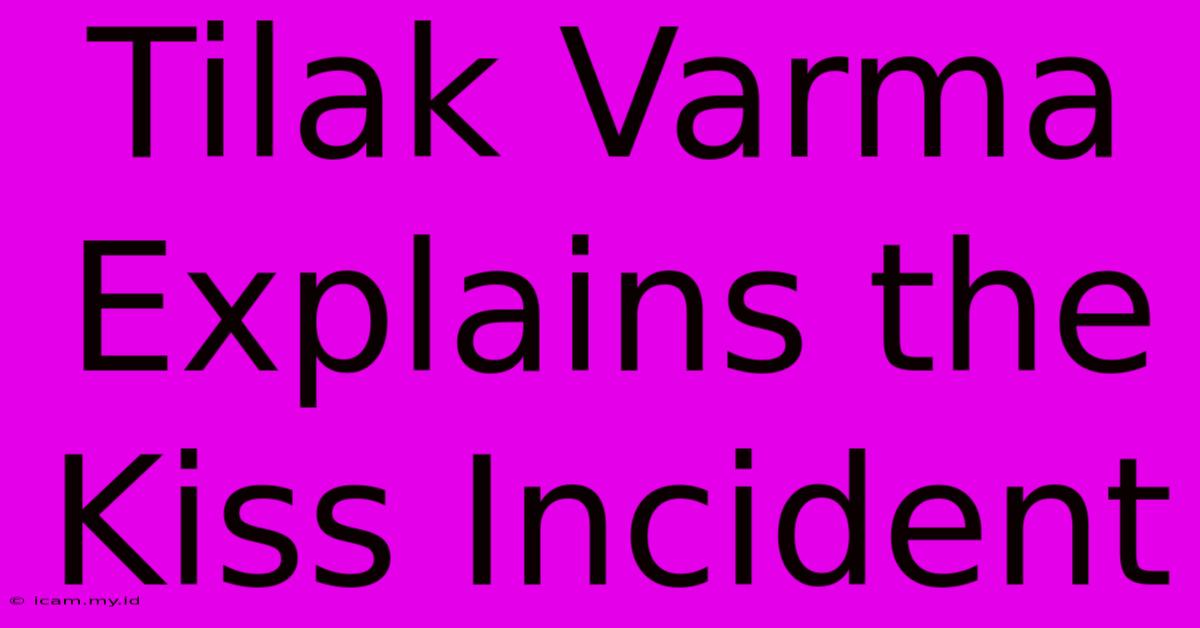 Tilak Varma Explains The Kiss Incident