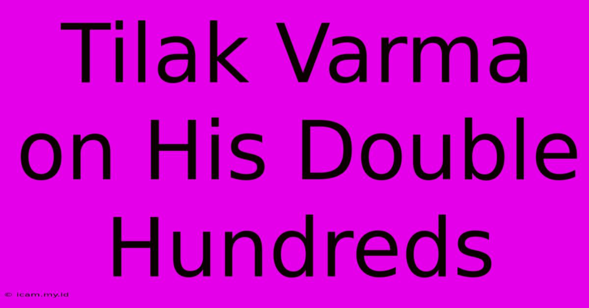 Tilak Varma On His Double Hundreds