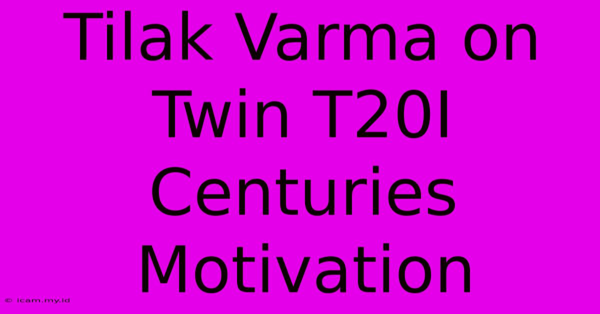 Tilak Varma On Twin T20I Centuries Motivation