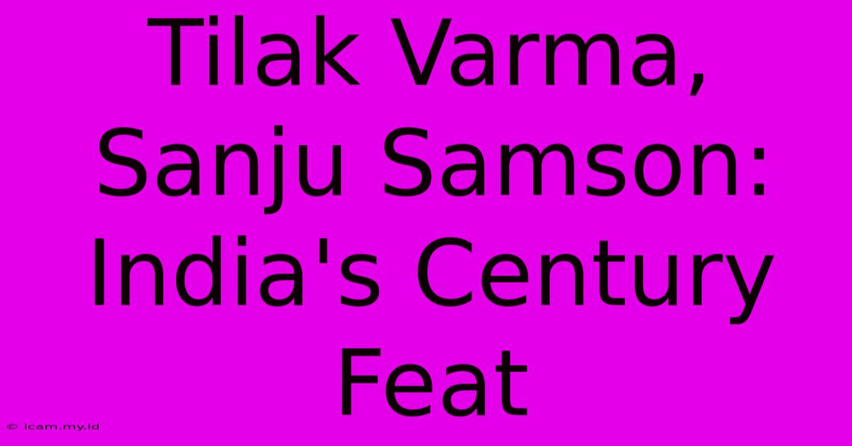 Tilak Varma, Sanju Samson: India's Century Feat