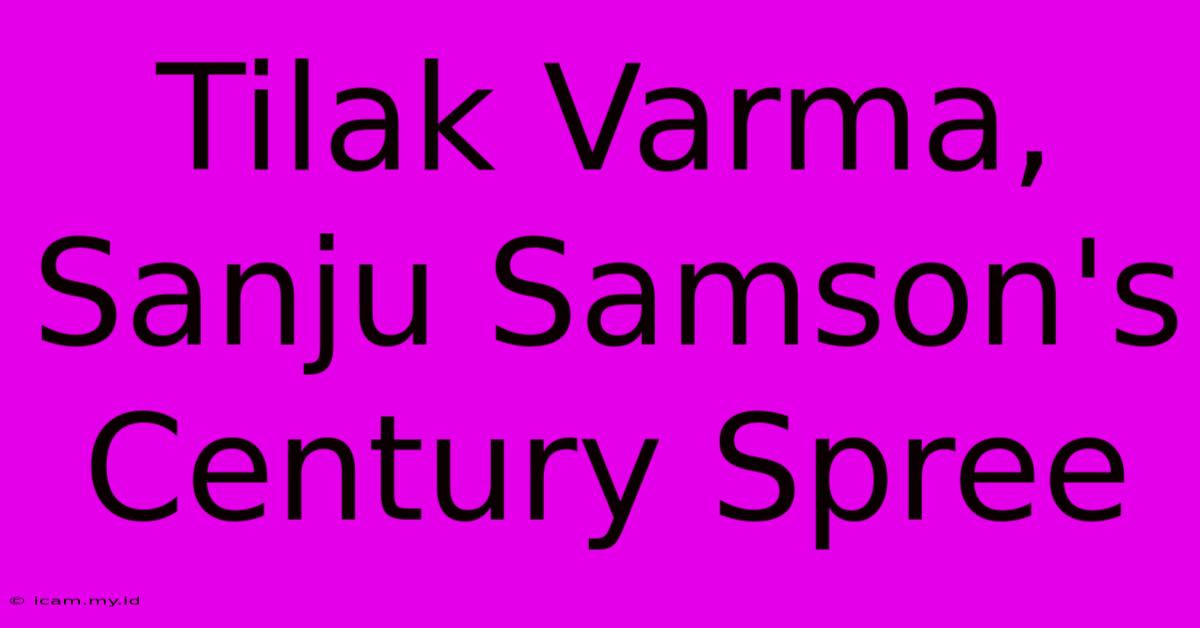 Tilak Varma, Sanju Samson's Century Spree