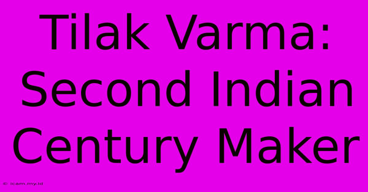 Tilak Varma: Second Indian Century Maker Tilak Varma: Second Indian Century Maker