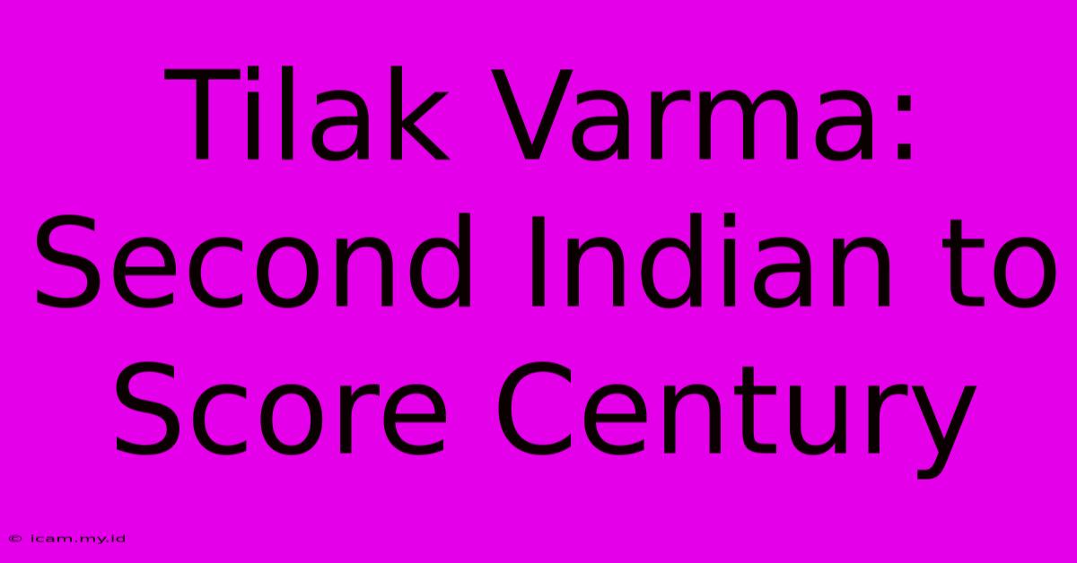 Tilak Varma: Second Indian To Score Century