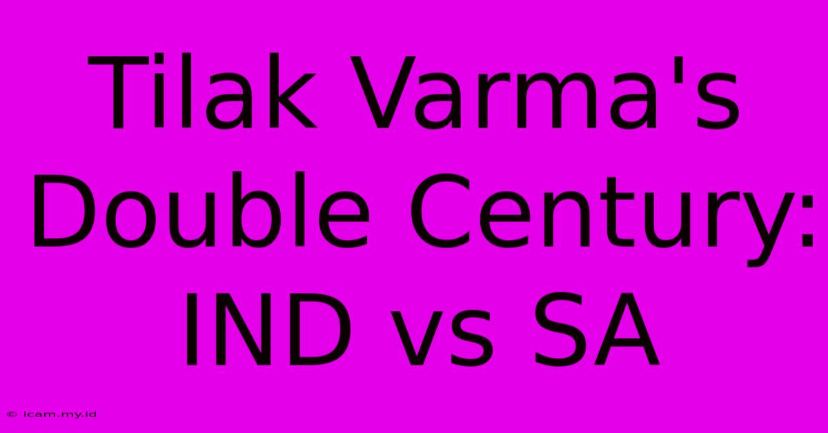 Tilak Varma's Double Century: IND Vs SA