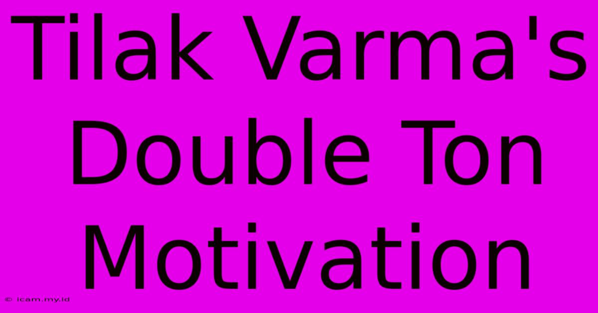 Tilak Varma's Double Ton Motivation