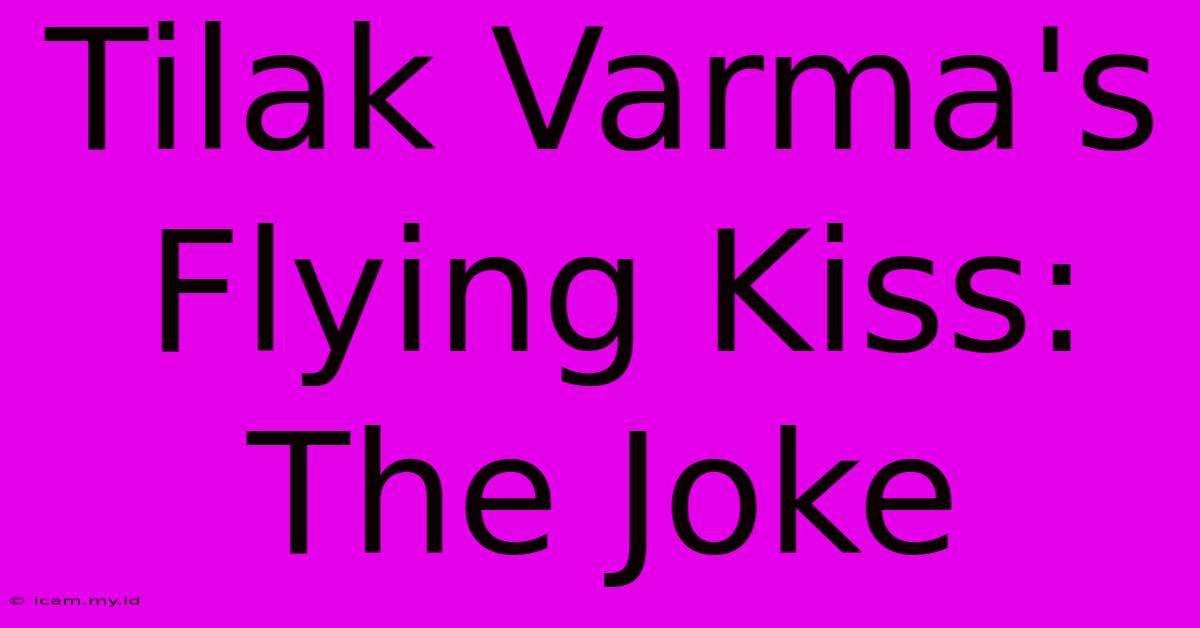 Tilak Varma's Flying Kiss: The Joke