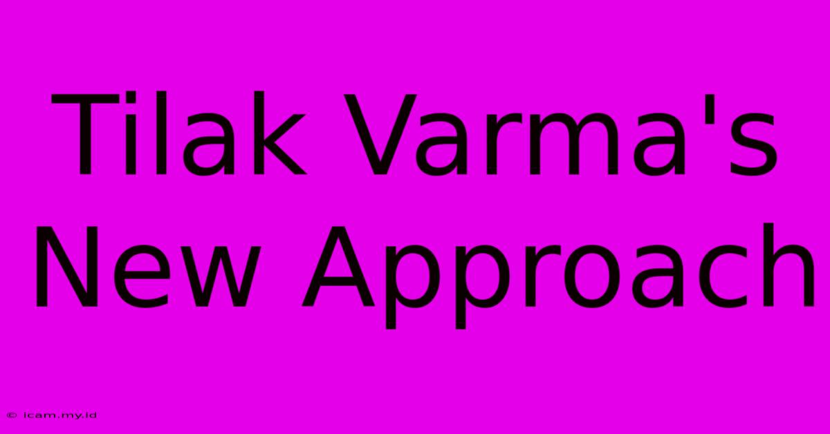 Tilak Varma's New Approach Tilak Varma's New Approach