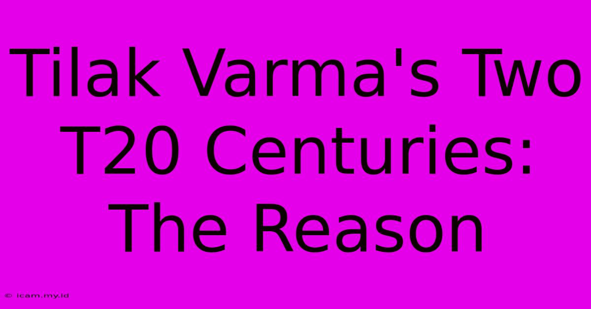 Tilak Varma's Two T20 Centuries: The Reason