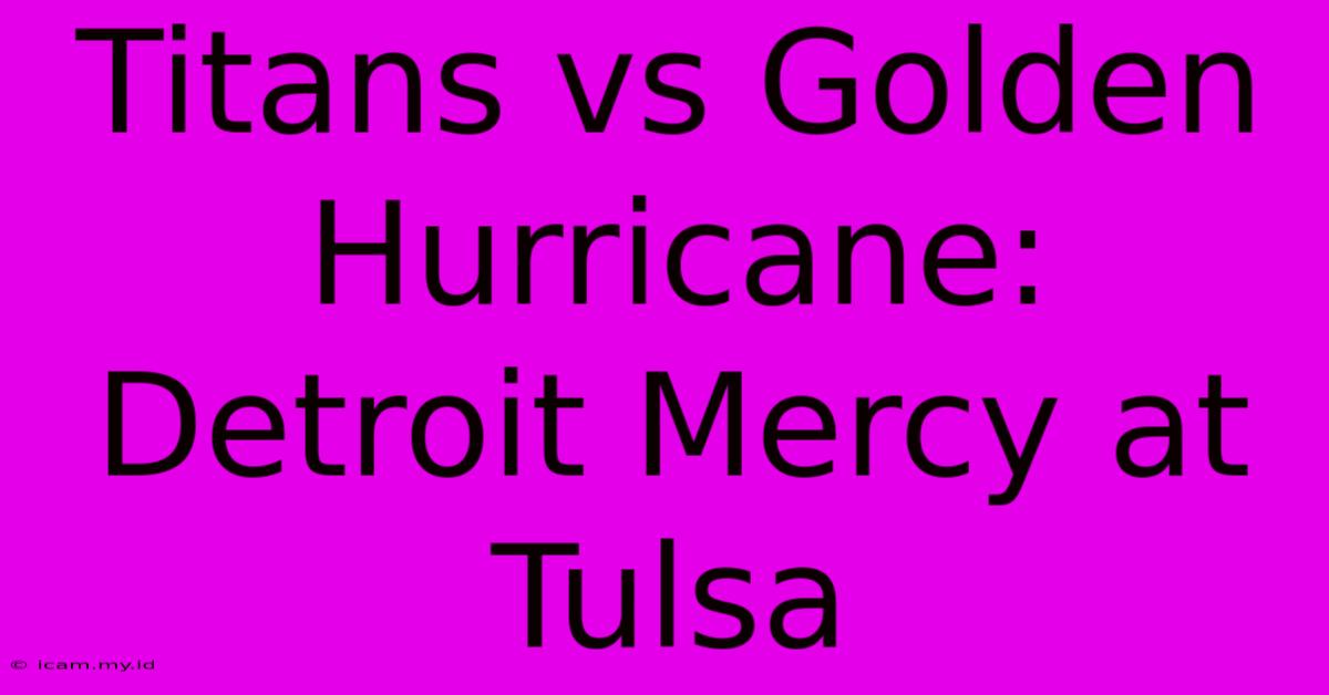 Titans Vs Golden Hurricane: Detroit Mercy At Tulsa