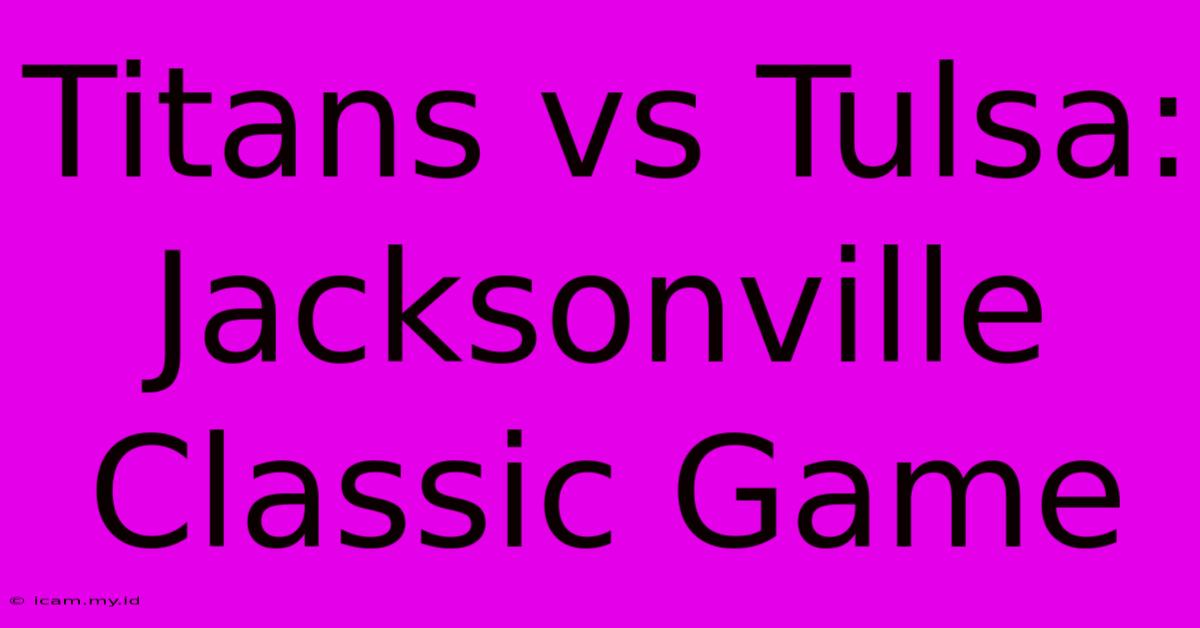 Titans Vs Tulsa: Jacksonville Classic Game