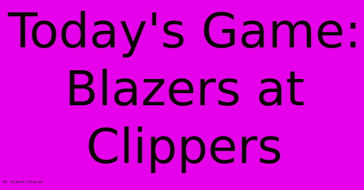 Today's Game: Blazers At Clippers