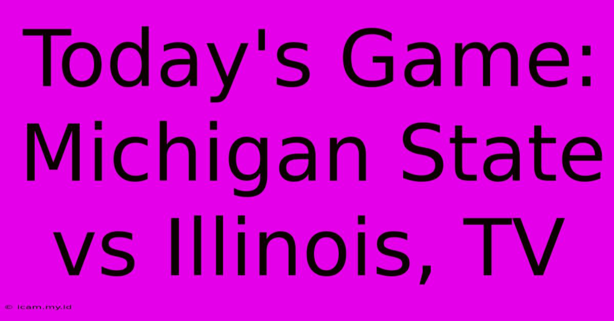 Today's Game: Michigan State Vs Illinois, TV