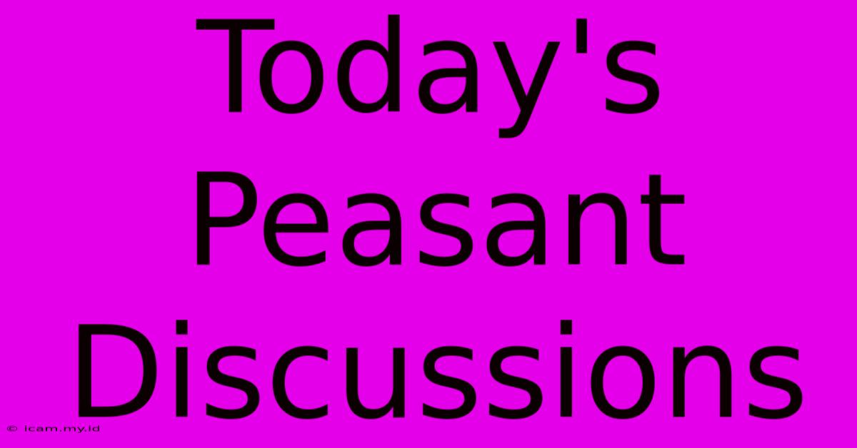 Today's Peasant Discussions