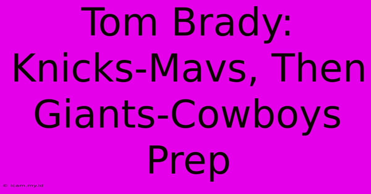 Tom Brady: Knicks-Mavs, Then Giants-Cowboys Prep