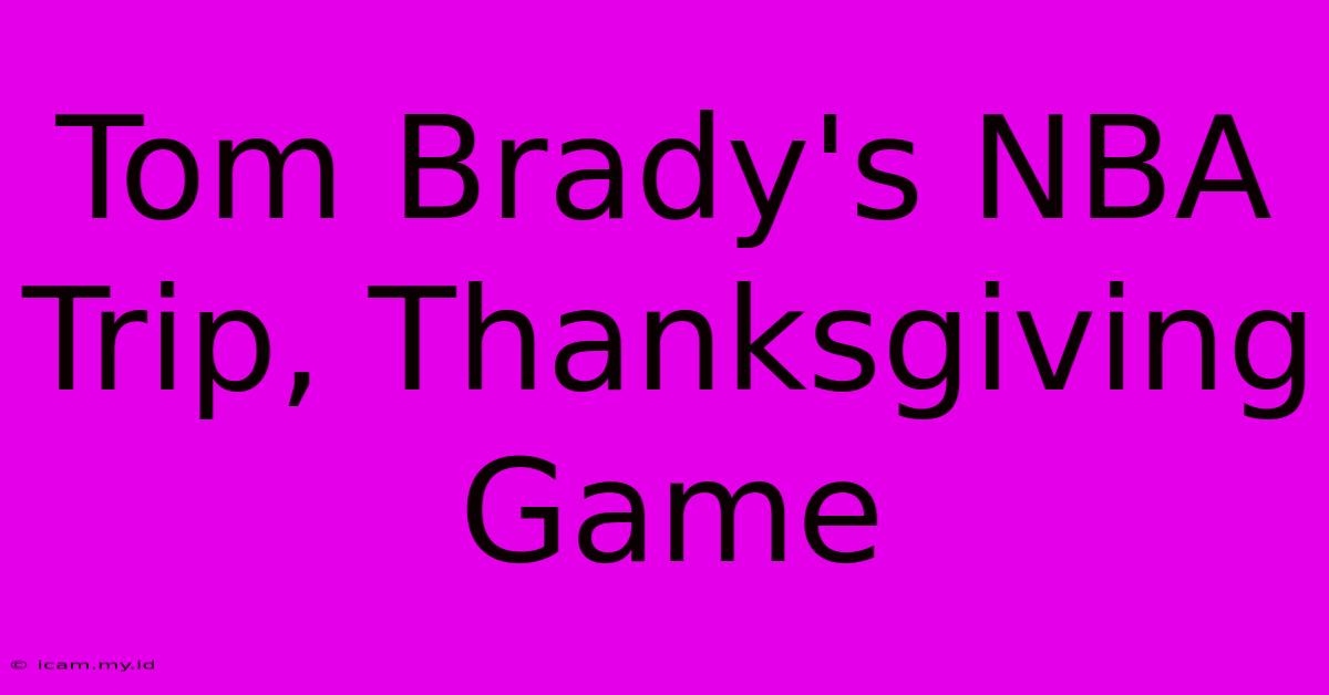 Tom Brady's NBA Trip, Thanksgiving Game