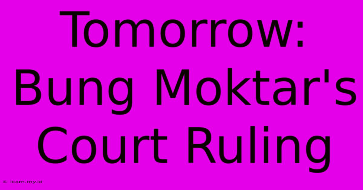 Tomorrow: Bung Moktar's Court Ruling