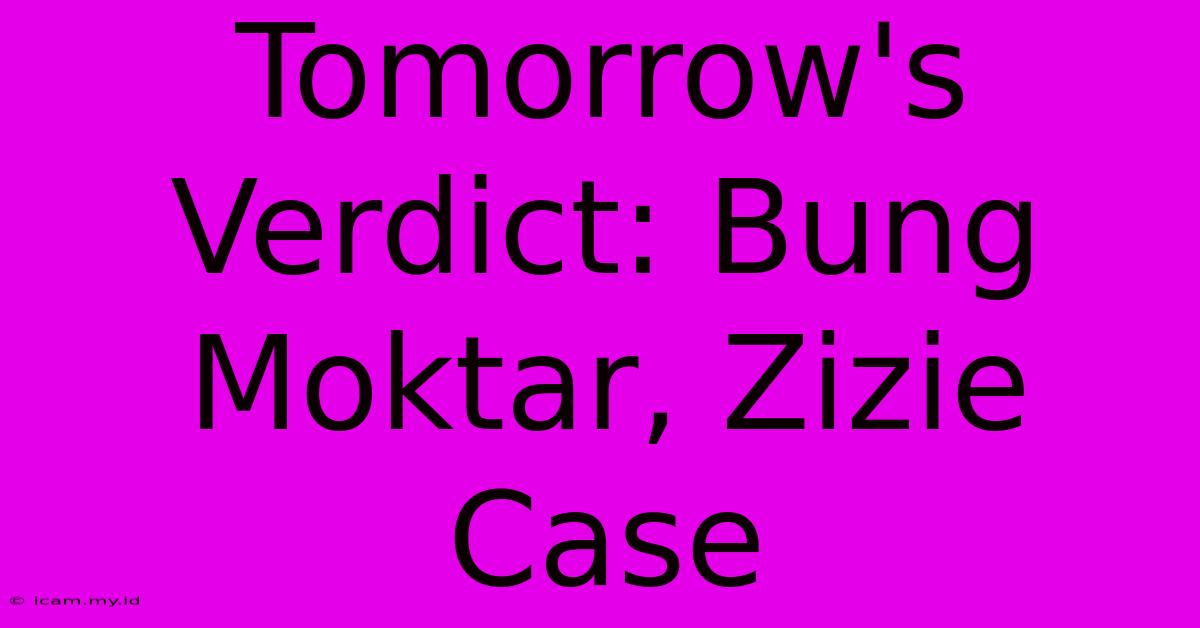 Tomorrow's Verdict: Bung Moktar, Zizie Case