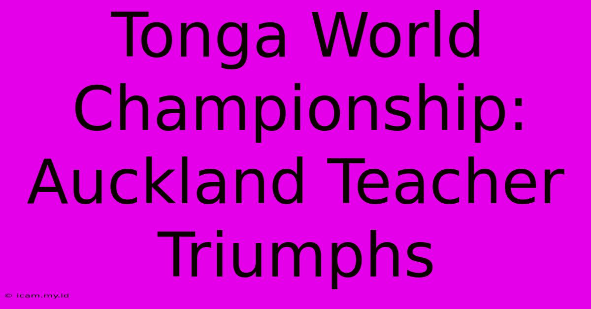 Tonga World Championship: Auckland Teacher Triumphs