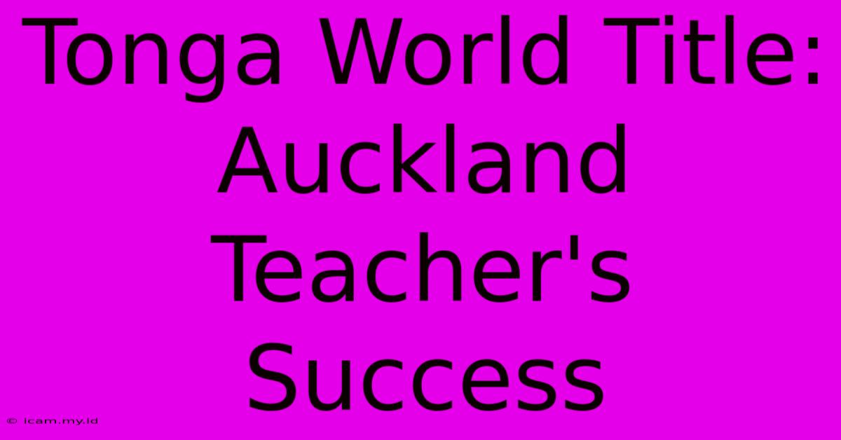 Tonga World Title: Auckland Teacher's Success