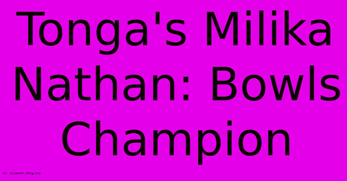 Tonga's Milika Nathan: Bowls Champion