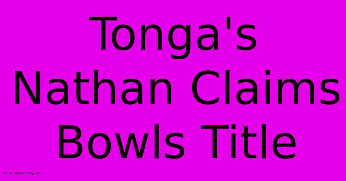 Tonga's Nathan Claims Bowls Title