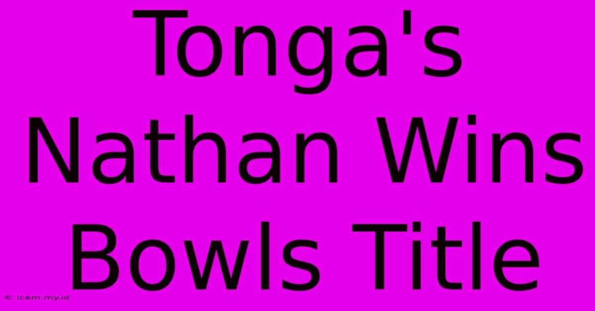 Tonga's Nathan Wins Bowls Title