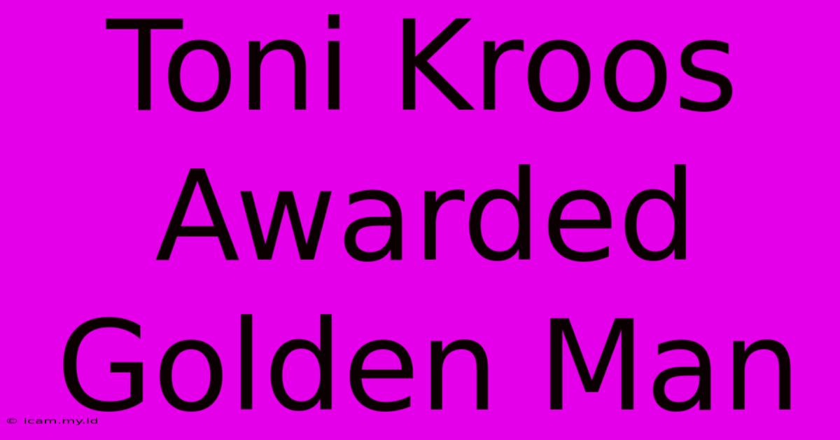 Toni Kroos Awarded Golden Man