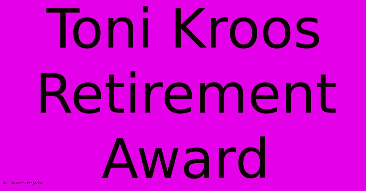 Toni Kroos Retirement Award