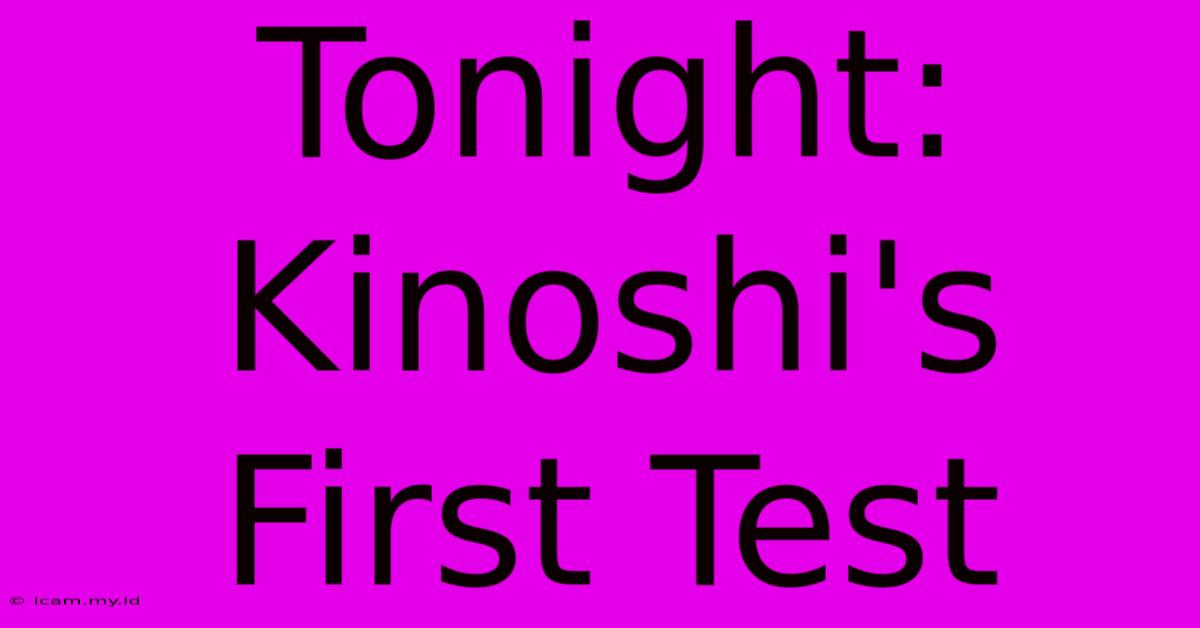 Tonight: Kinoshi's First Test