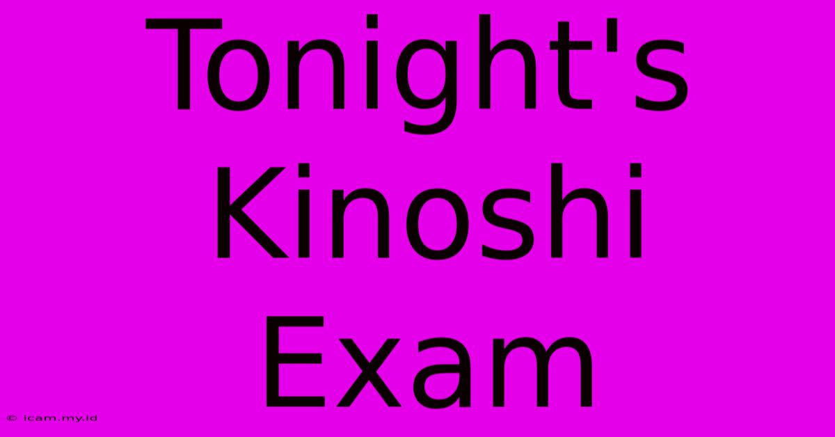 Tonight's Kinoshi Exam