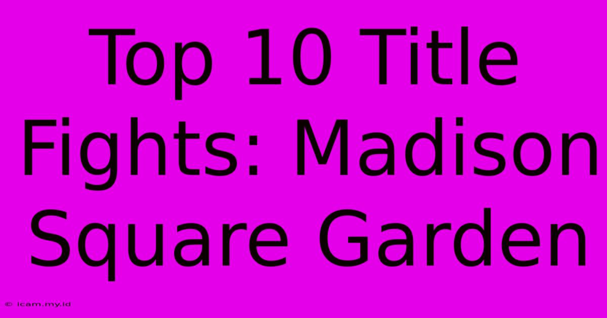 Top 10 Title Fights: Madison Square Garden