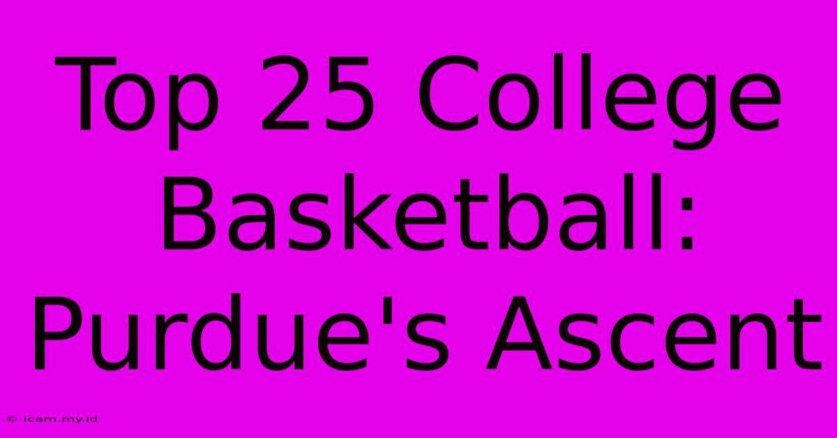 Top 25 College Basketball: Purdue's Ascent