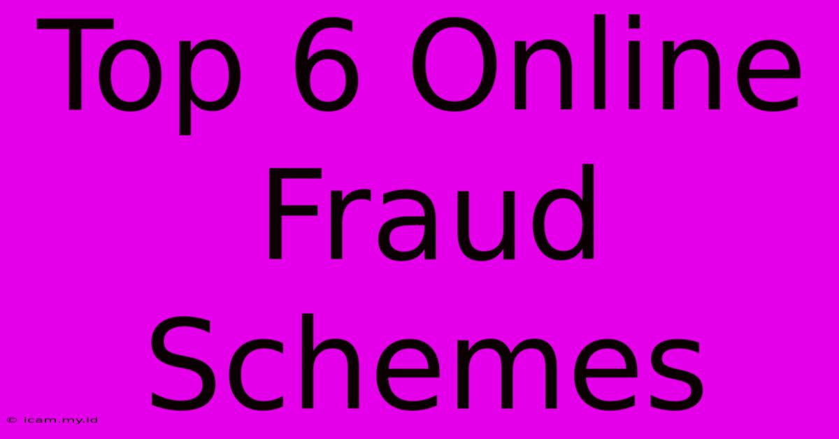 Top 6 Online Fraud Schemes