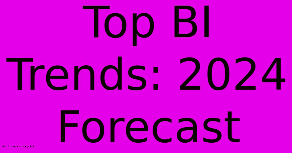 Top BI Trends: 2024 Forecast