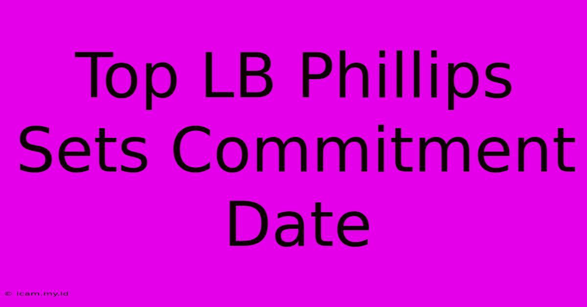 Top LB Phillips Sets Commitment Date