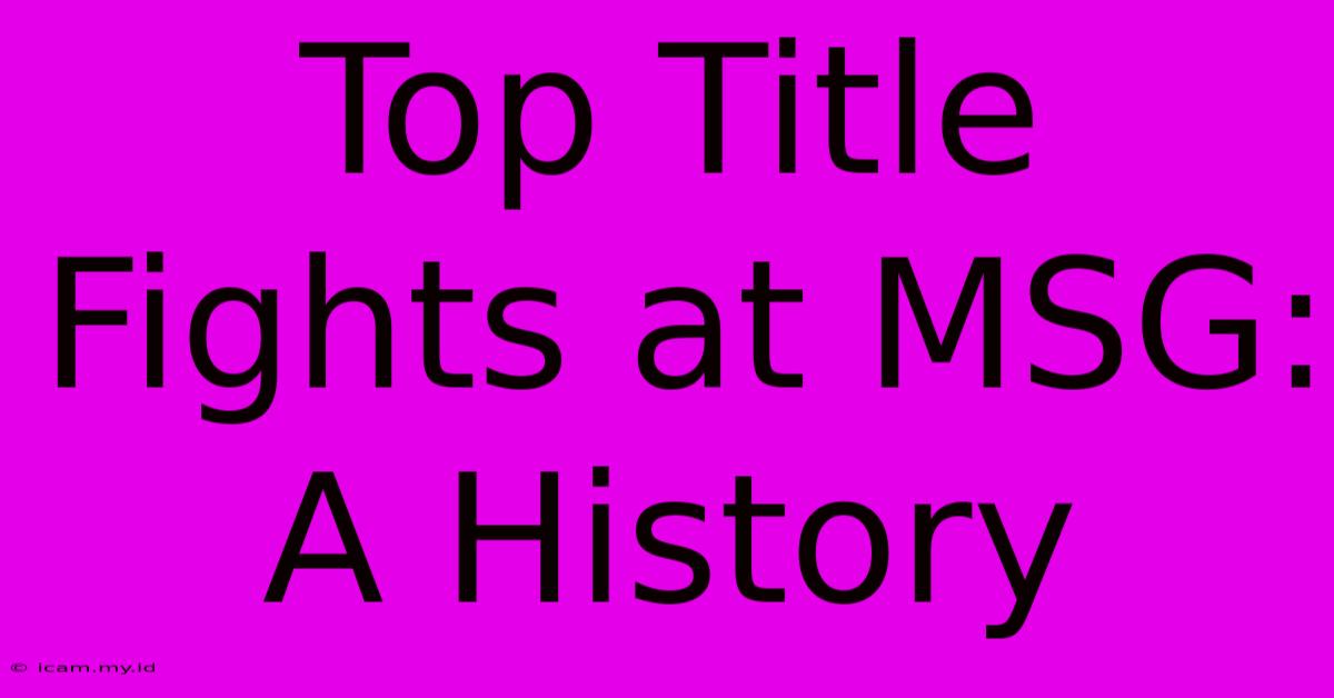Top Title Fights At MSG: A History Top Title Fights At MSG: A History
