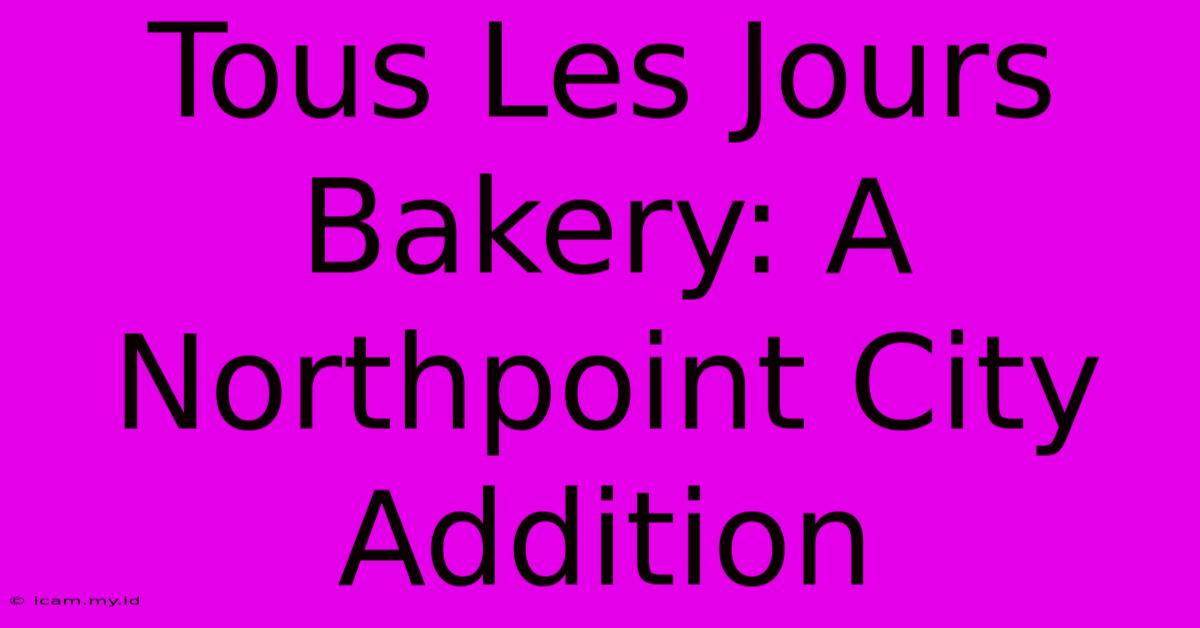 Tous Les Jours Bakery: A Northpoint City Addition