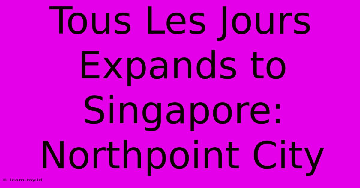 Tous Les Jours Expands To Singapore: Northpoint City