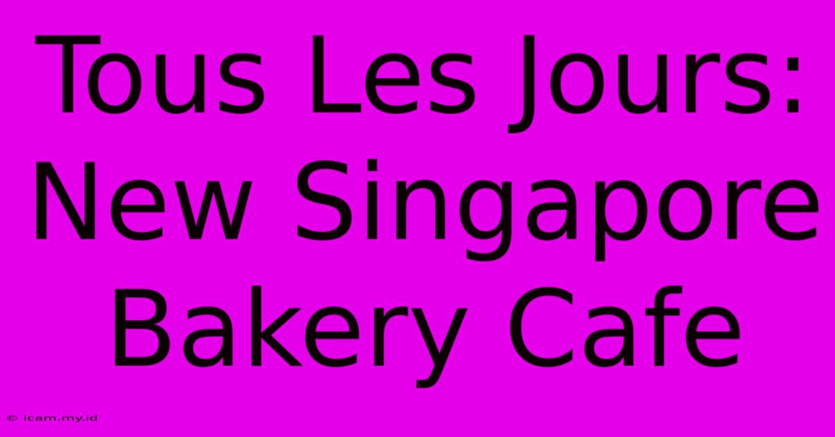 Tous Les Jours: New Singapore Bakery Cafe