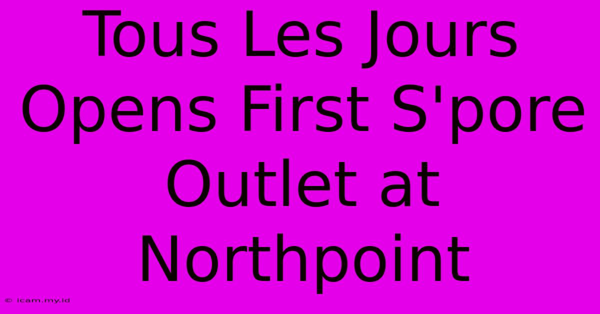 Tous Les Jours Opens First S'pore Outlet At Northpoint