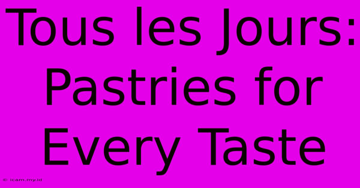 Tous Les Jours: Pastries For Every Taste