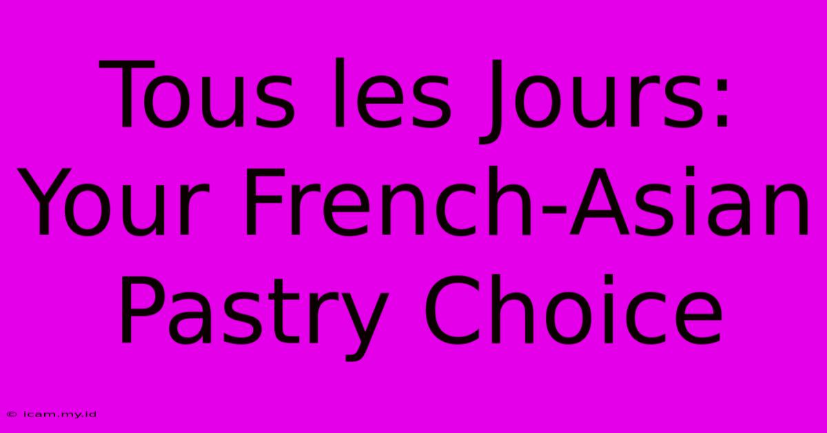 Tous Les Jours: Your French-Asian Pastry Choice