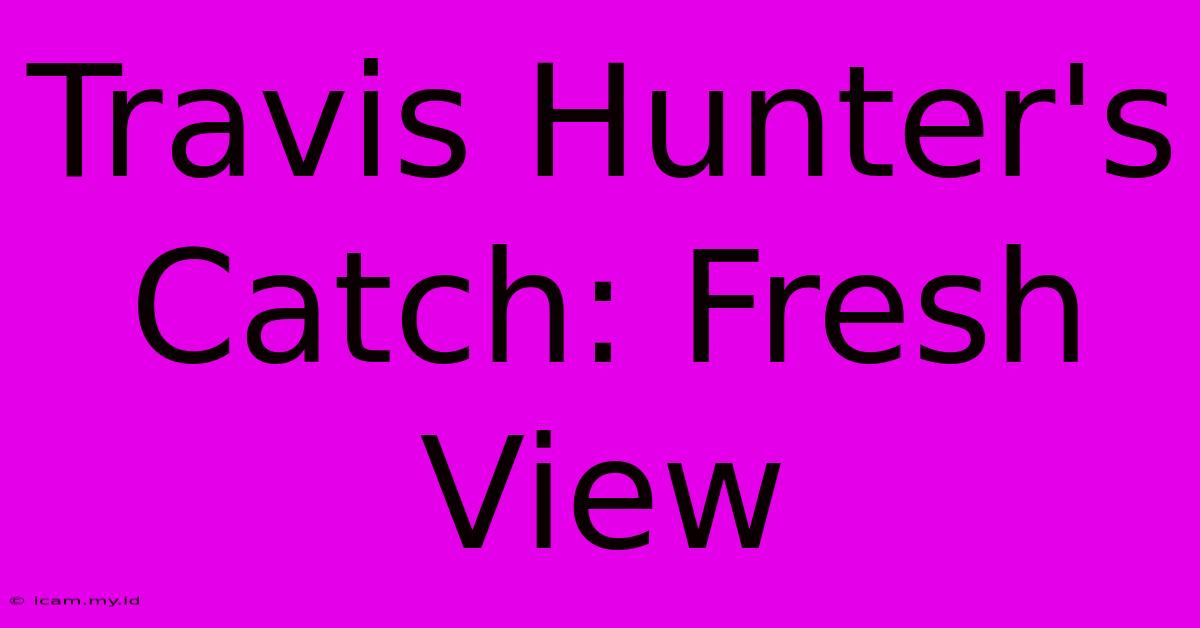 Travis Hunter's Catch: Fresh View