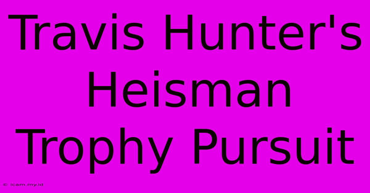 Travis Hunter's Heisman Trophy Pursuit